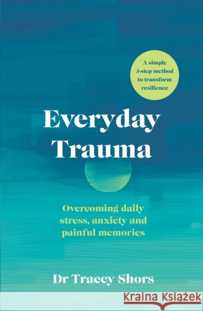 Everyday Trauma: Overcoming daily stress, anxiety and painful memories Tracey Shors 9781785042676 Ebury Publishing - książka