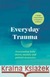 Everyday Trauma: Overcoming daily stress, anxiety and painful memories Tracey Shors 9781785042676 Ebury Publishing