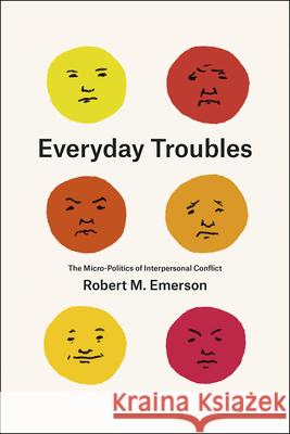 Everyday Troubles: The Micro-Politics of Interpersonal Conflict Robert M. Emerson 9780226237947 University of Chicago Press - książka