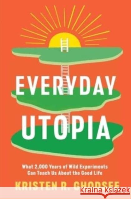 Everyday Utopia: What 2,000 Years of Wild Experiments Can Teach Us About the Good Life Kristen R. Ghodsee 9781982190217 Simon & Schuster - książka