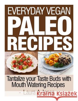 Everyday Vegan Paleo Recipes: Tantalize your Taste Buds with Mouth Watering Reci Jones, Laura a. 9781494314798 Createspace - książka