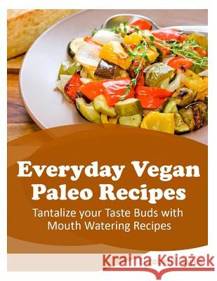 Everyday Vegan Paleo Recipes: Tantalize your Taste Buds with Mouth Watering Recipes Hayes, Elizabeth 9781503297357 Createspace - książka