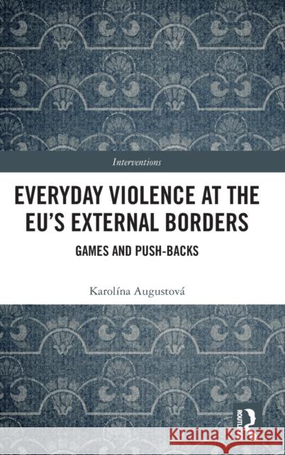 Everyday Violence at the EU’s External Borders: Games and Push-backs Karolina Augustova 9781032312118 Routledge - książka