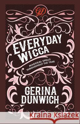 Everyday Wicca: Magickal Spells throughout the Year Dunwich, Gerina 9780806539706 Kensington Publishing Corporation - książka