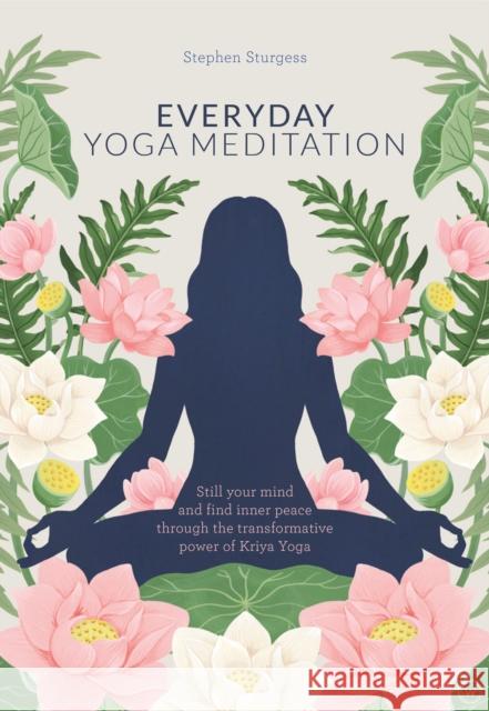 Everyday Yoga Meditation: Still your Mind and Find Inner Peace through the Transformative Power of Kriya Yoga Stephen Sturgess 9781786782083 Watkins Media Limited - książka