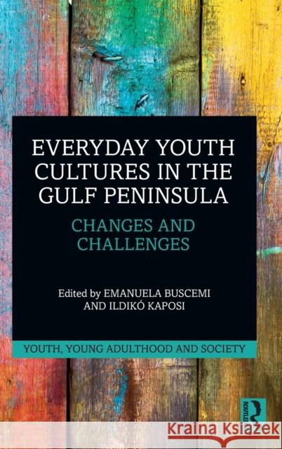 Everyday Youth Cultures in the Gulf Peninsula: Changes and Challenges Emanuela Buscemi Ildiko Kaposi 9780367500658 Routledge - książka