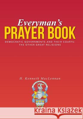 Everyman's Prayer Book: Democratic Governments and Their Courts: The Other Great Religions H. Kenneth MacLennan 9781491738931 iUniverse.com - książka