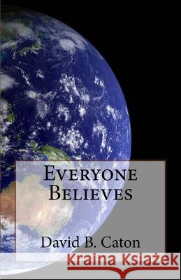 Everyone Believes David B. Caton 9781530781652 Createspace Independent Publishing Platform - książka