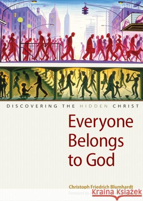 Everyone Belongs to God: Discovering the Hidden Christ Christoph Friedrich Blumhardt Jonathan Wilson-Hartgrove Charles Moore 9780874866469 Plough Publishing House - książka