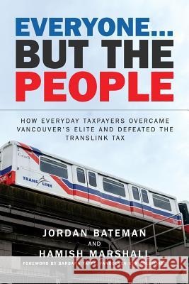 Everyone... But the People: How everyday taxpayers overcame Vancouver's elite and defeated the TransLink tax Marshall, Hamish I. 9781523907205 Createspace Independent Publishing Platform - książka