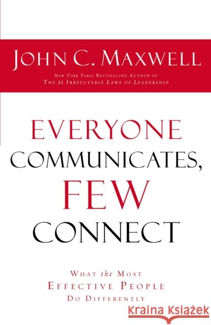 Everyone Communicates Few Connect: What the Most Effective People Do Differently John C. Maxwell 9780529116062 Thomas Nelson Publishers - książka