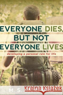 Everyone Dies, But Not Everyone Lives: Developing a Personal Rule for Life M. S. Bickford 9780891124627 ACU Press/Leafwood Publishers - książka