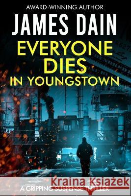 Everyone Dies in Youngstown: A Gripping Suspense Thriller James Dain 9780997570861 R. R. Bowker - książka