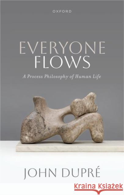 Everyone Flows: A Process Philosophy of Human Life John (Professor of Philosophy of Science, University of Exeter) Dupre 9780198966647 Oxford University Press - książka