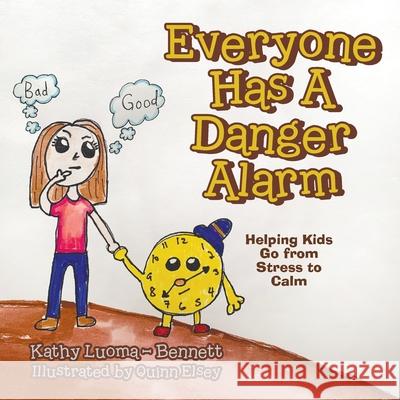 Everyone Has A Danger Alarm: Helping Kids Go from Stress to Calm Kathy Luom Quinn Elsey 9780228846772 Tellwell Talent - książka