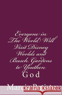 Everyone in The World Will Visit Disney Worlds and Busch Gardens to Youthen: God Batiste, Marcia 9781496123879 Createspace - książka