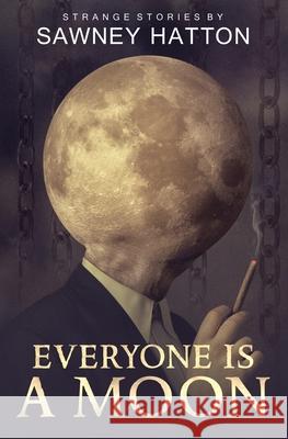 Everyone Is a Moon: Strange Stories Sawney Hatton 9780988644496 Dark Park Publishing - książka