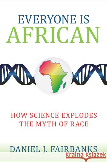 Everyone Is African: How Science Explodes the Myth of Race Daniel J. Fairbanks 9781633880184 Prometheus Books - książka