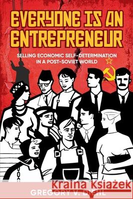 Everyone Is an Entrepreneur: Selling Economic Self-Determination in a Post-Soviet World Gregory V. Diehl 9781945884597 Identity Publications - książka