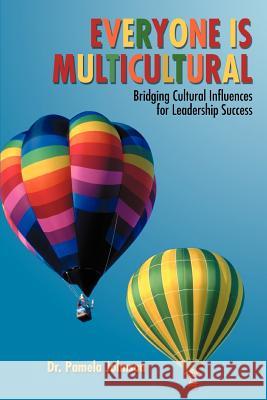 Everyone Is Multicultural: Bridging Cultural Influences for Leadership Success Johnson, Pamela 9780595385188 iUniverse - książka
