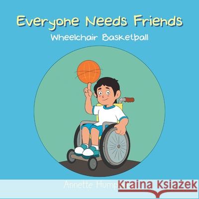 Everyone Needs Friends: Wheelchair Basketball Annette Humphrey 9781796002423 Xlibris Au - książka