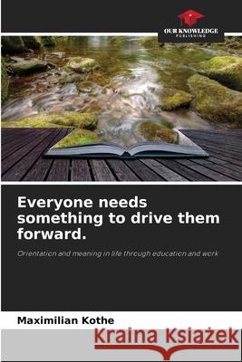 Everyone needs something to drive them forward. Kothe, Maximilian 9786202369084 Our Knowledge Publishing - książka