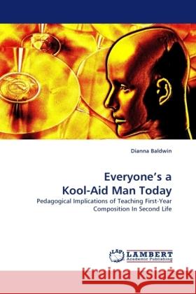 Everyone's a Kool-Aid Man Today : Pedagogical Implications of Teaching First-Year Composition In Second Life Baldwin, Dianna 9783838330037 LAP Lambert Academic Publishing - książka