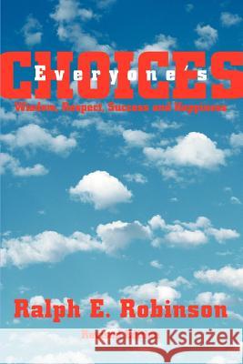 Everyone's Choices: Wisdom, Respect, Success and Happiness Robinson, Ralph E. 9780595304462 iUniverse - książka