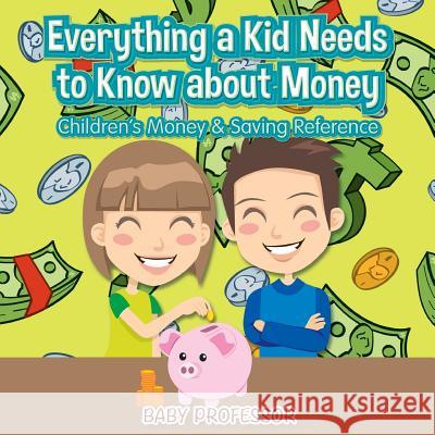 Everything a Kid Needs to Know about Money - Children's Money & Saving Reference Baby Professor 9781541902572 Baby Professor - książka