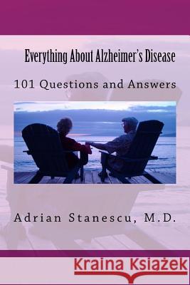 Everything About Alzheimer's Disease: 101 Questions and Answers Stanescu MD, Adrian 9781545572795 Createspace Independent Publishing Platform - książka