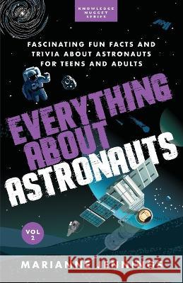 Everything About Astronauts Vol. 2: Fascinating Fun Facts and Trivia about Astronauts for Teens and Adults Marianne Jennings   9781734245660 Knowledge Nugget Books - książka