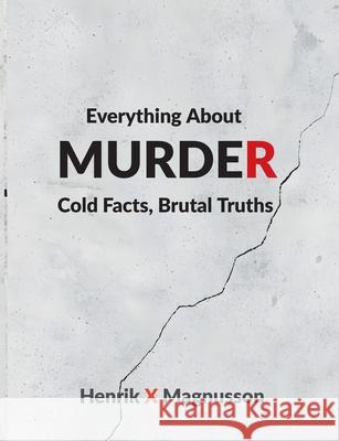 Everything About Murder: Cold Facts, Brutal Truths Henrik X. Magnusson 9789181142884 Bod - Books on Demand - książka