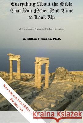 Everything about the Bible That You Never Had Time to Look Up W. Milton Timmons 9781401069001 Xlibris Corporation - książka