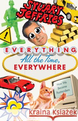 Everything, All the Time, Everywhere: How We Became Postmodern Stuart Jeffries 9781788738231 Verso Books - książka