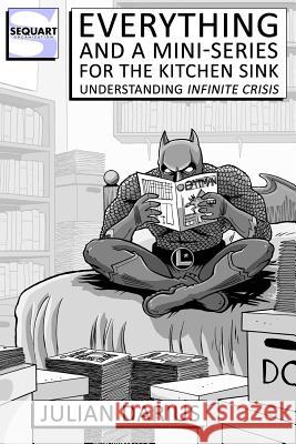 Everything and a Mini-Series for the Kitchen Sink: Understanding Infinite Crisis Julian Darius Kevin Colden 9781481088336 Createspace - książka