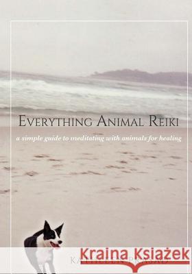 Everything Animal Reiki: A Simple Guide to Meditating with Animals for Healing Kathleen Prasad 9781512027990 Createspace - książka