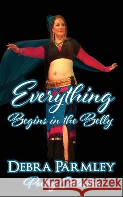 Everything Begins in the Belly: Poetry Anthology Debra Parmley 9781961422445 Belo Dia Publishing Inc. - książka