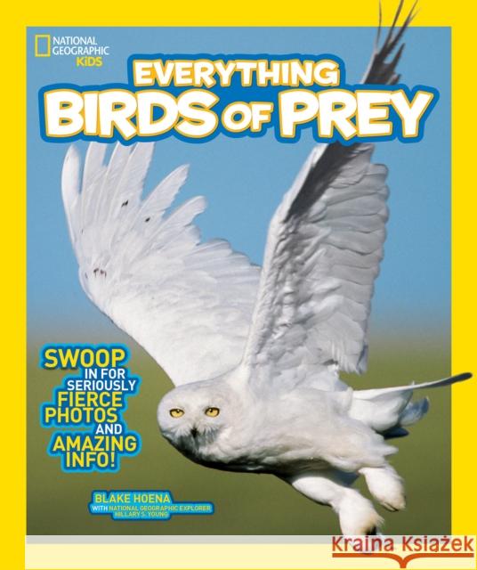 Everything Birds of Prey: Swoop in for Seriously Fierce Photos and Amazing Info National Geographic Kids 9781426318894 National Geographic Kids - książka