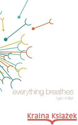 Everything Breathes Ryan Sj Miller 9780989545457 Mango Ink Publishing - książka
