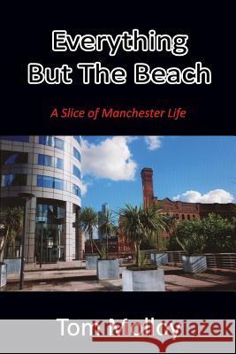 Everything But The Beach: A Slice of Manchester Life Tom Molloy 9781291158175 Lulu.com - książka