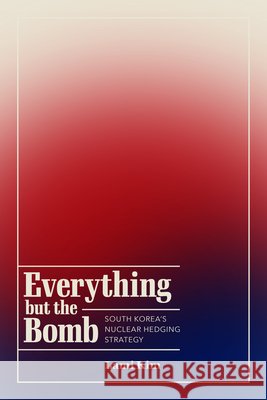 Everything But the Bomb: South Korea's Nuclear Hedging Strategy Lami Kim 9781503647978 Stanford University Press - książka