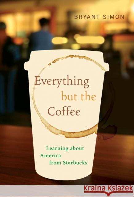 Everything But the Coffee: Learning about America from Starbucks Simon, Bryant 9780520269927  - książka