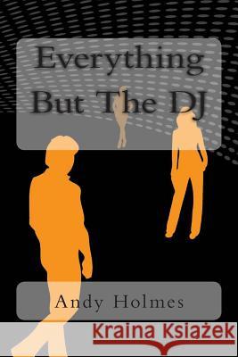 Everything But the DJ Andy Holmes Dominic Rawle 9781496043290 Createspace - książka