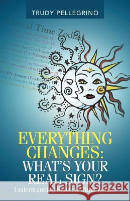 Everything Changes: What's Your Real Sign?: Understanding Sidereal Time Zodiac Trudy Pellegrino 9781982230555 Balboa Press - książka