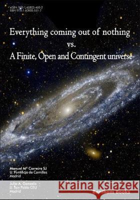 Everything Coming Out of Nothing vs. a Finite, Open and Contingent Universe Julio a. Gonzalo Manuel Ma Carreira S 9781608055517 Bentham Science Publishers - książka