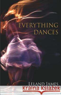 Everything Dances: a collection of formal & informal verse Leland James 9788119654819 Cyberwit.Net - książka