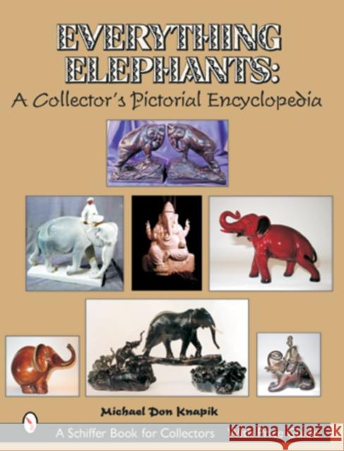 Everything Elephants: A Collector's Pictorial Encyclopedia Knapik, Michael Don 9780764314940 Schiffer Publishing - książka