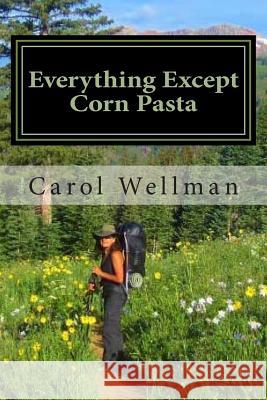 Everything Except Corn Pasta: A Culinary Guide for Backpackers Carol J. Wellman 9780972815437 Fire Creek Pass Publications - książka