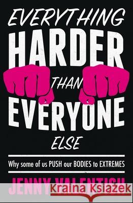 Everything Harder Than Everyone Else: Why Some of Us Push Our Bodies to Extremes Jenny Valentish 9781526160164 Manchester University Press - książka