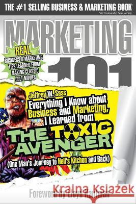 Everything I Know about Business and Marketing, I Learned from THE TOXIC AVENGER: (One Man's Journey to Hell's Kitchen and Back) Kaufman, Lloyd 9781544219240 Createspace Independent Publishing Platform - książka